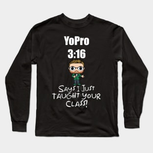 I Just Taught Your Class! Long Sleeve T-Shirt